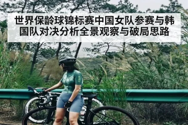 世界保龄球锦标赛中国女队参赛与韩国队对决分析全景观察与破局思路 - KaiyunSports